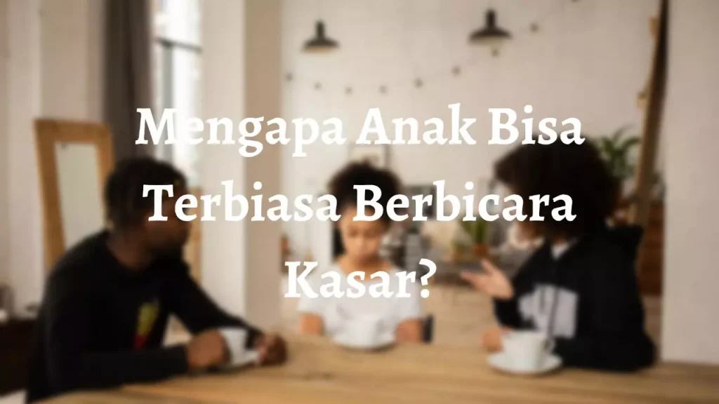 Dampak Penggunaan Bahasa Kasar di Lingkungan terhadap Anak: Membangun Komunikasi Positif untuk Masa Depan yang Cerah