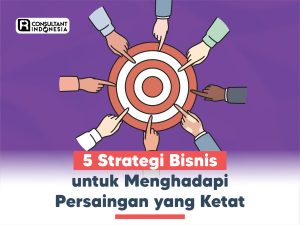 Strategi Menghadapi Persaingan Bisnis yang Ketat: Kunci Bertahan dan Berkembang di Pasar Dinamis